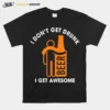 I Dont Get Drunk Beer I Get Awesome Unisex T-Shirt