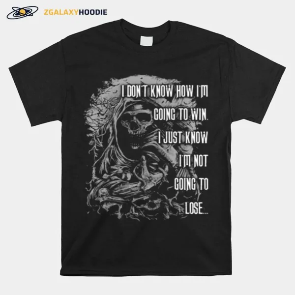 I Dont Know How Im Going To Win I Just Know Im Not Going To Lose Unisex T-Shirt