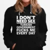 I Dont Need Sex Turkish Government Fucks Me Every Day Unisex T-Shirt