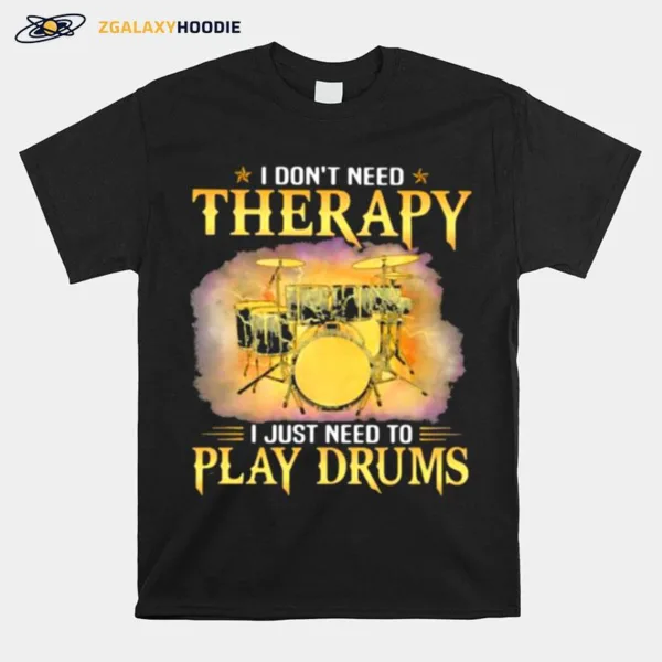 I Dont Need Therapy I Just Need To Play Drums Unisex T-Shirt