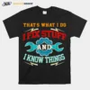 I Fix Stuff And I Know Things That? What I Do Unisex T-Shirt