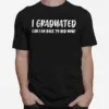 I Graduated Can I Go Back To Bed Now Unisex T-Shirt