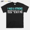 I Had Stroke Whats Your Excuse Unisex T-Shirt