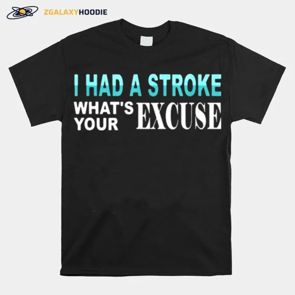 I Had Stroke Whats Your Excuse Unisex T-Shirt