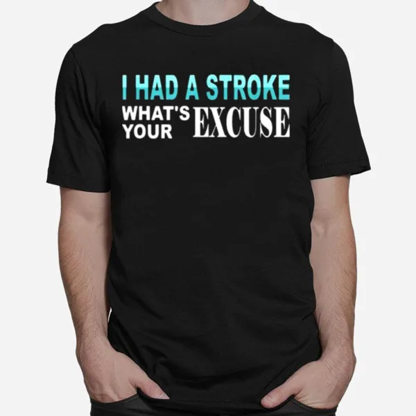 I Had Stroke Whats Your Excuse Unisex T-Shirt