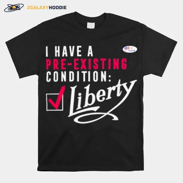 I Have A Voted Pre Existing Condition Liberty Unisex T-Shirt