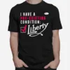 I Have A Voted Pre Existing Condition Liberty Unisex T-Shirt