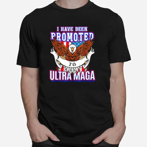 I Have Been Promoted To Ultra Maga Unisex T-Shirt