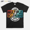 I Have Multiple Sclerosis Whats Your Excuse Unisex T-Shirt