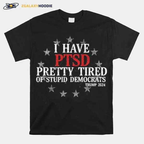 I Have Ptsd Pretty Tired Of Stupid Democrats Trump 2024 Vintage Unisex T-Shirt