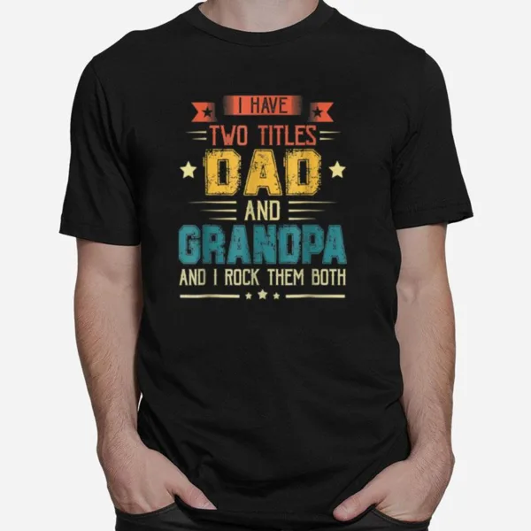 I Have Two Titles Dad And Grandpa Fathers Day T B09Zq9Qdch Unisex T-Shirt