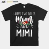 I Have Two Titles Mom And Mimi I Rock Them Both Floral Unisex T-Shirt