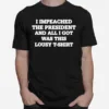 I Impeached The President And All I Got Was This Lousy Unisex T-Shirt