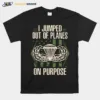 I Jumped Out Of Planes On Purpose Unisex T-Shirt