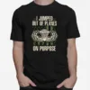 I Jumped Out Of Planes On Purpose Unisex T-Shirt