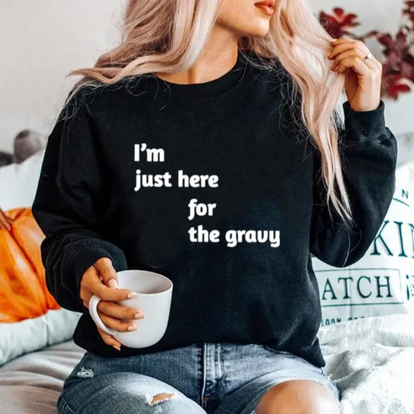 I? Just Here For The Gravy Unisex T-Shirt