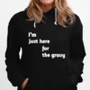 I? Just Here For The Gravy Unisex T-Shirt