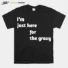 I? Just Here For The Gravy Unisex T-Shirt