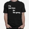 I? Just Here For The Gravy Unisex T-Shirt