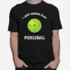 I Just Wanna Play Pickleball Unisex T-Shirt