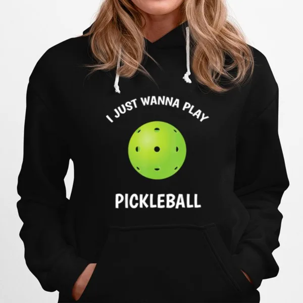 I Just Wanna Play Pickleball Unisex T-Shirt