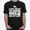 I Just Want To Drink Beer And Hang With My Husky Unisex T-Shirt