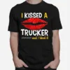 I Kissed A Trucker And I Liked It Unisex T-Shirt