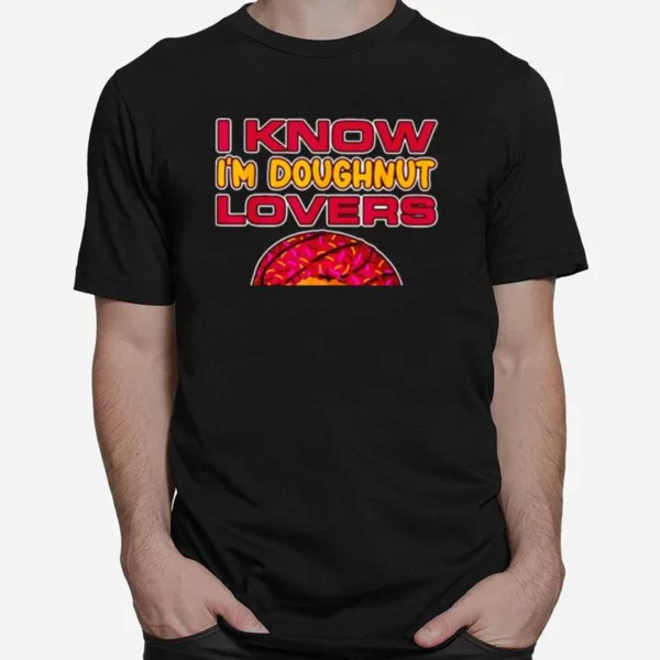 I Know Im Doughnut Lover Pizza Cheese Unisex T-Shirt