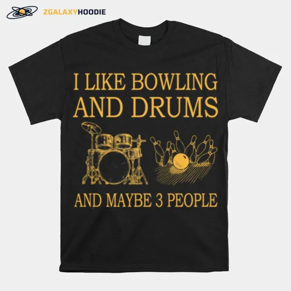 I Like Bowling And Drums And Maybe 3 People Unisex T-Shirt