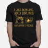 I Like Bowling And Drums And Maybe 3 People Unisex T-Shirt