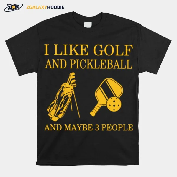 I Like Golf And Pickleball And Maybe 3 People Unisex T-Shirt