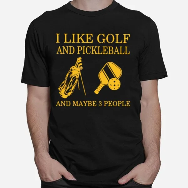 I Like Golf And Pickleball And Maybe 3 People Unisex T-Shirt