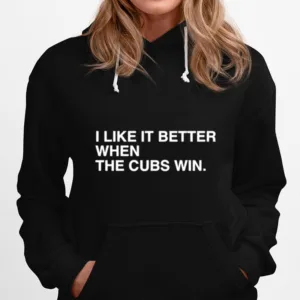 I Like It Better When The Cubs Win Unisex T-Shirt