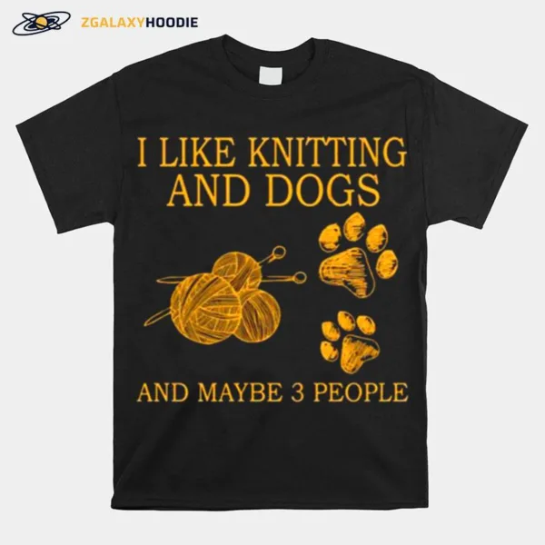 I Like Knitting And Dogs And Maybe 3 People Unisex T-Shirt