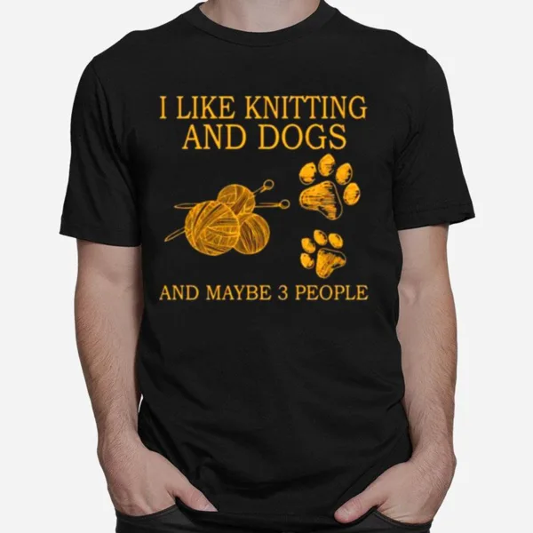 I Like Knitting And Dogs And Maybe 3 People Unisex T-Shirt