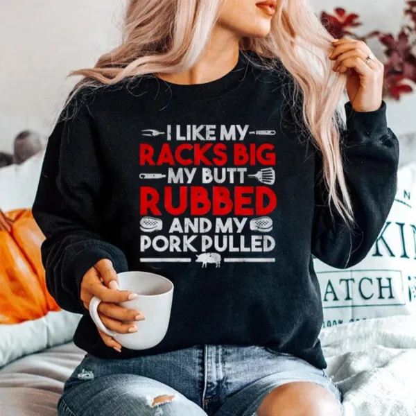 I Like My Racks Big My Butt Rubbed And My Pork Pulled Unisex T-Shirt