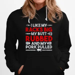 I Like My Racks Big My Butt Rubbed And My Pork Pulled Unisex T-Shirt