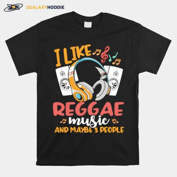 I Like Reggae Music And Maybe 3 People Headphones Speakers Unisex T-Shirt