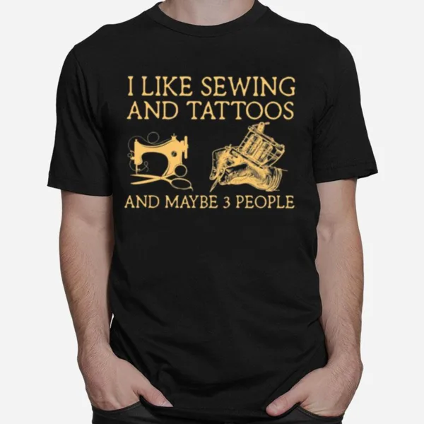 I Like Sewing And Tattoos And Maybe 3 People Unisex T-Shirt