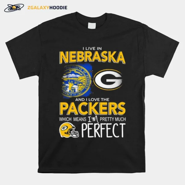 I Live In Nebraska And I Love The Packers Which Means Im Pretty Much Perfect Unisex T-Shirt