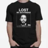 I Lost My Boyfriend Post Malone If You Find Him Or Look Alike Please Contact Me Unisex T-Shirt