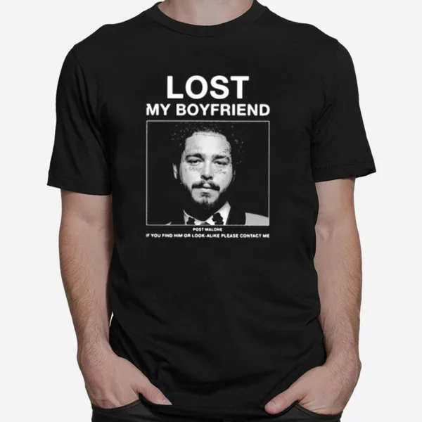 I Lost My Boyfriend Post Malone If You Find Him Or Look Alike Please Contact Me Unisex T-Shirt