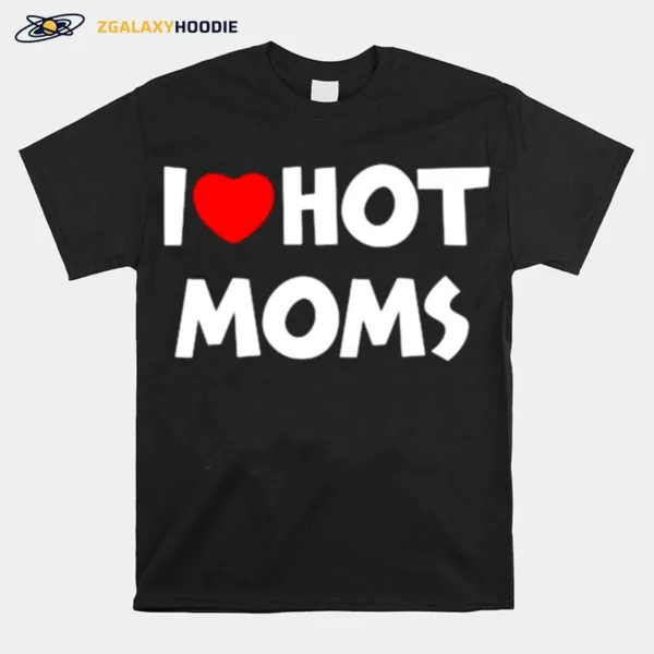 I Love Hot Moms Funny Red Heart Unisex T-Shirt