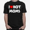 I Love Hot Moms Funny Red Heart Unisex T-Shirt