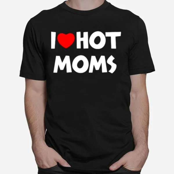 I Love Hot Moms Funny Red Heart Unisex T-Shirt