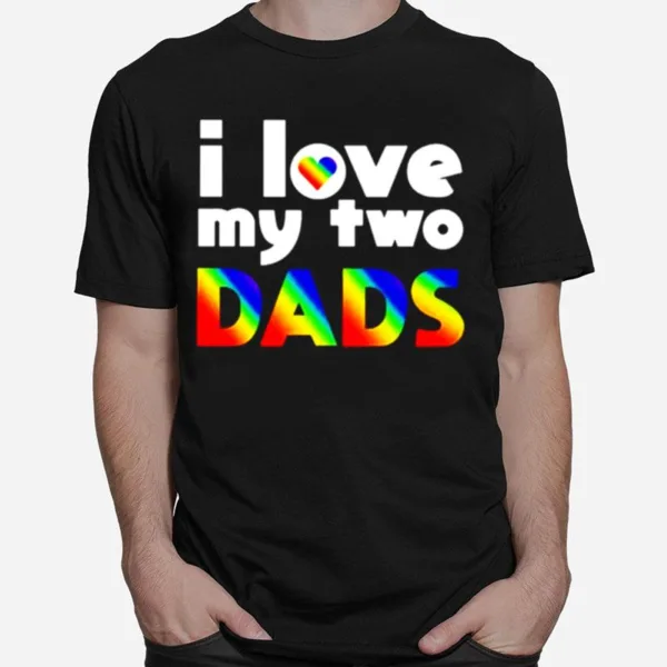 I Love My Two Dads Unisex T-Shirt