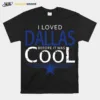 I Loved Dallas Before It Was Cool 1960 City Football Unisex T-Shirt