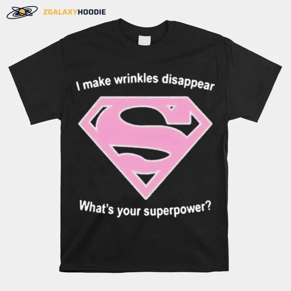 I Make Wrinkles Disappear Whats Your Superpower Unisex T-Shirt