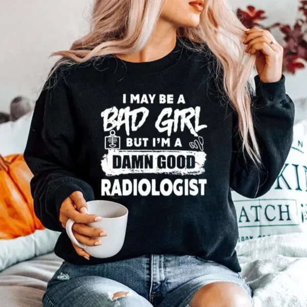 I May Be A Bad Girl But Im A Damn Good Radiologist Unisex T-Shirt