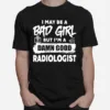 I May Be A Bad Girl But Im A Damn Good Radiologist Unisex T-Shirt